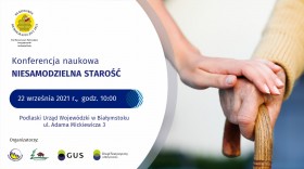 Informacja o konferencji naukowej NIESAMODZIELNA STAROŚĆ 22.09.2021 r. w Podlaskim Urzędzie Wojewódzkim w Białymstoku