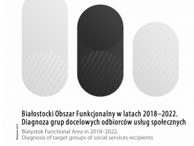 Pierwsza strona publikacji Białostocki Obszar Funkcjonalny w latach 2018–2022. Diagnoza grup docelowych odbiorców usług